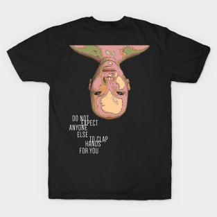 Do Not Expect Anyone Else To Clap Hands For You T-Shirt